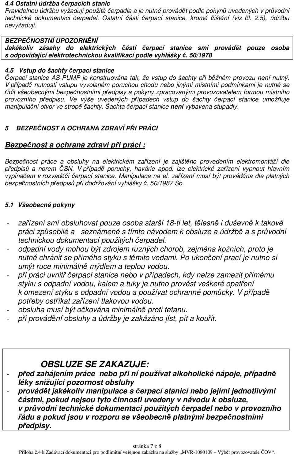 BEZPEČNOSTNÍ UPOZORNĚNÍ Jakékoliv zásahy do elektrických částí čerpací stanice smí provádět pouze osoba s odpovídající elektrotechnickou kvalifikací podle vyhlášky č. 50/1978 4.