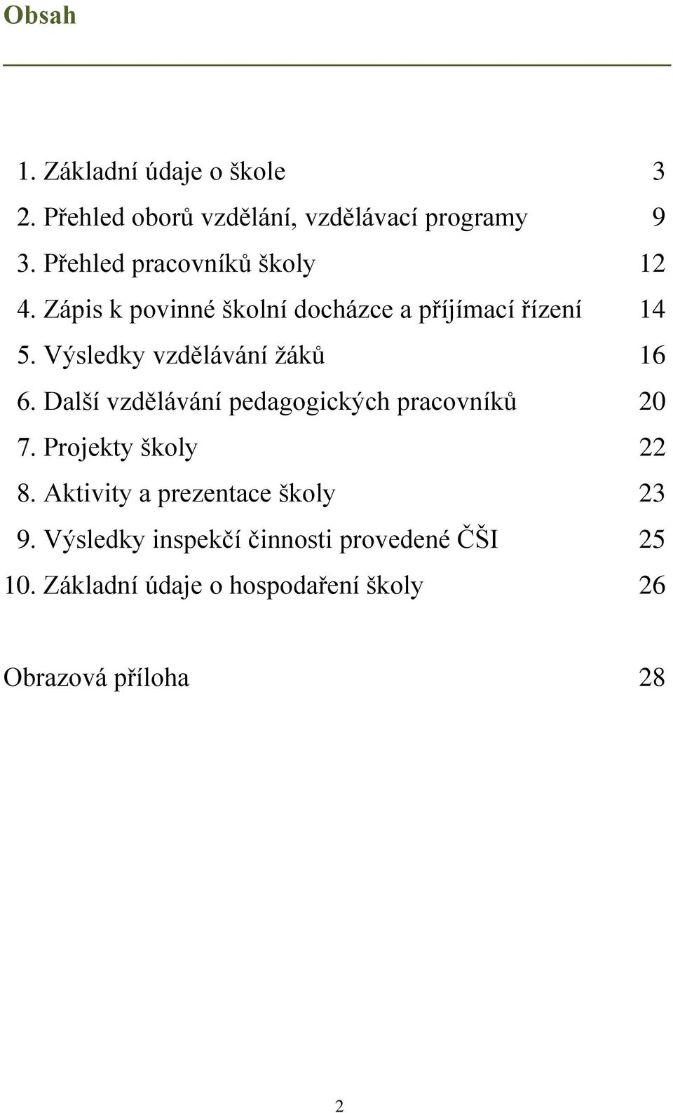 Výsledky vzdělávání žáků 16 6. Další vzdělávání pedagogických pracovníků 20 7. Projekty školy 22 8.