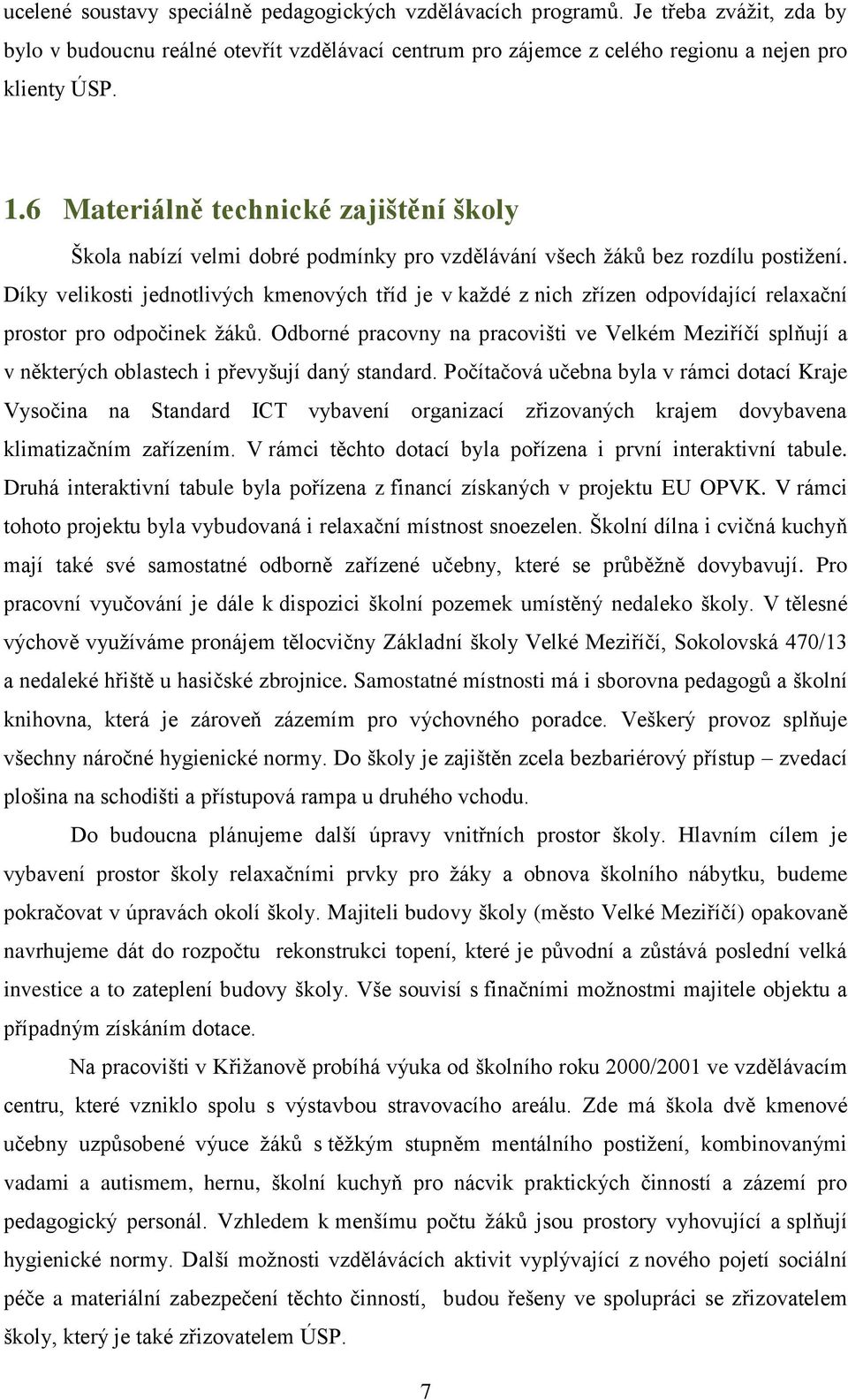 Díky velikosti jednotlivých kmenových tříd je v každé z nich zřízen odpovídající relaxační prostor pro odpočinek žáků.