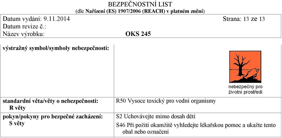 věta/věty o nebezpečnosti: R věty pokyn/pokyny pro bezpečné zacházení: S věty