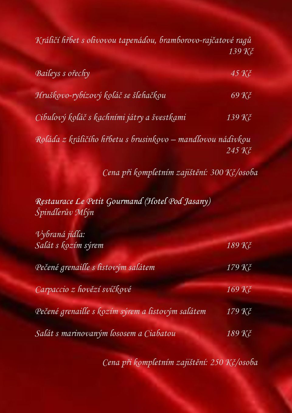 Petit Gourmand (Hotel Pod Jasany) Špindlerův Mlýn Vybraná jídla: Salát s kozím sýrem Pečené grenaille s listovým salátem Carpaccio z hovězí svíčkové Pečené