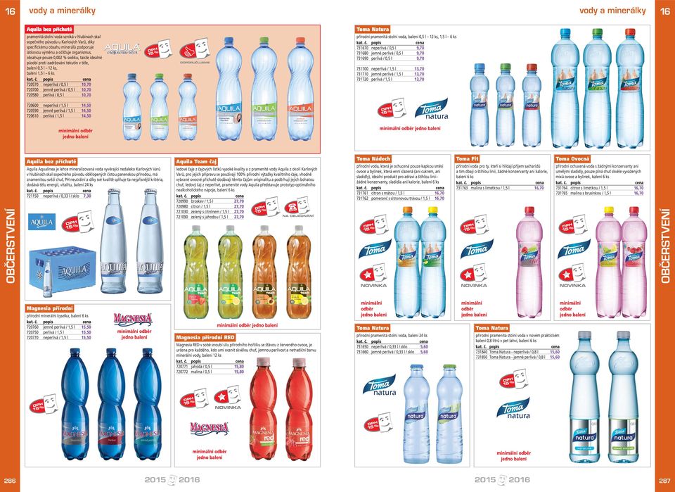 0,70 70580 perlivá / 0,5 l 0,70 DOPORUČUJEME Toma Natura přírodní pramenitá stolní voda, balení 0,5 l ks,,5 l 6 ks 73670 neperlivá / 0,5 l 9,70 73680 jemně perlivá / 0,5 l 9,70 73690 perlivá / 0,5 l