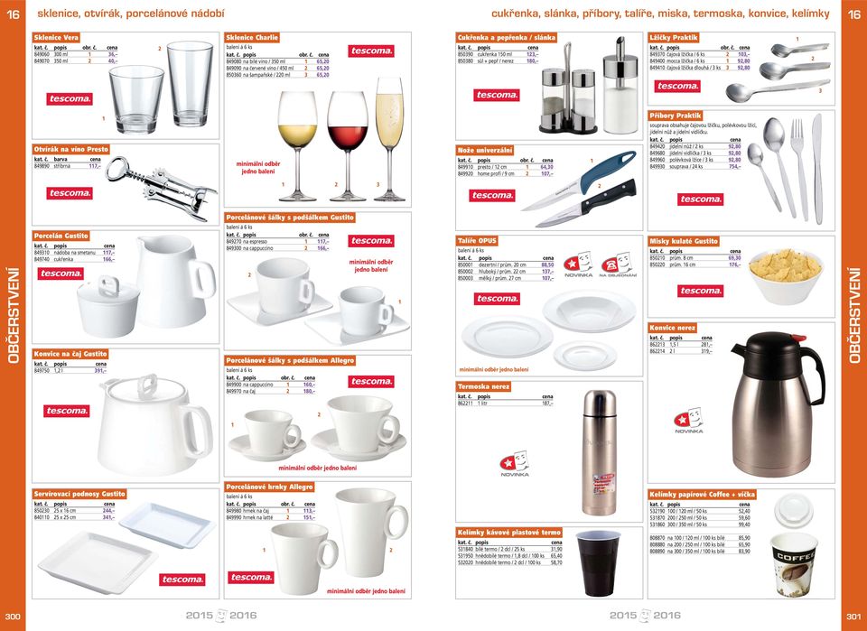 849080 na bílé víno / 350 ml 65,0 849090 na červené víno / 450 ml 65,0 850360 na šampaňské / 0 ml 3 65,0 Cukřenka a pepřenka / slánka 850390 cukřenka 0 ml 3, 850380 sůl + pepř / nerez 80, Lžičky