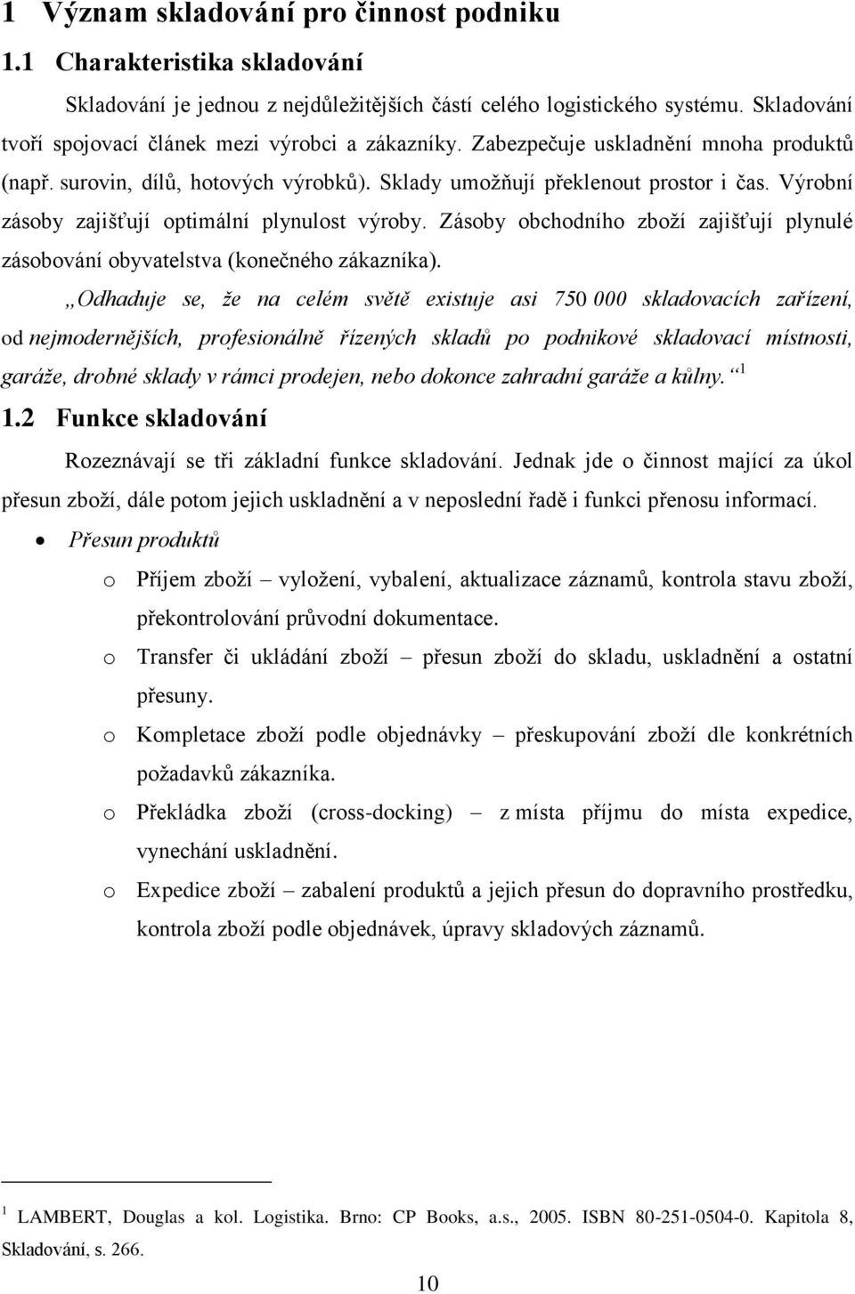 Výrobní zásoby zajišťují optimální plynulost výroby. Zásoby obchodního zboţí zajišťují plynulé zásobování obyvatelstva (konečného zákazníka).