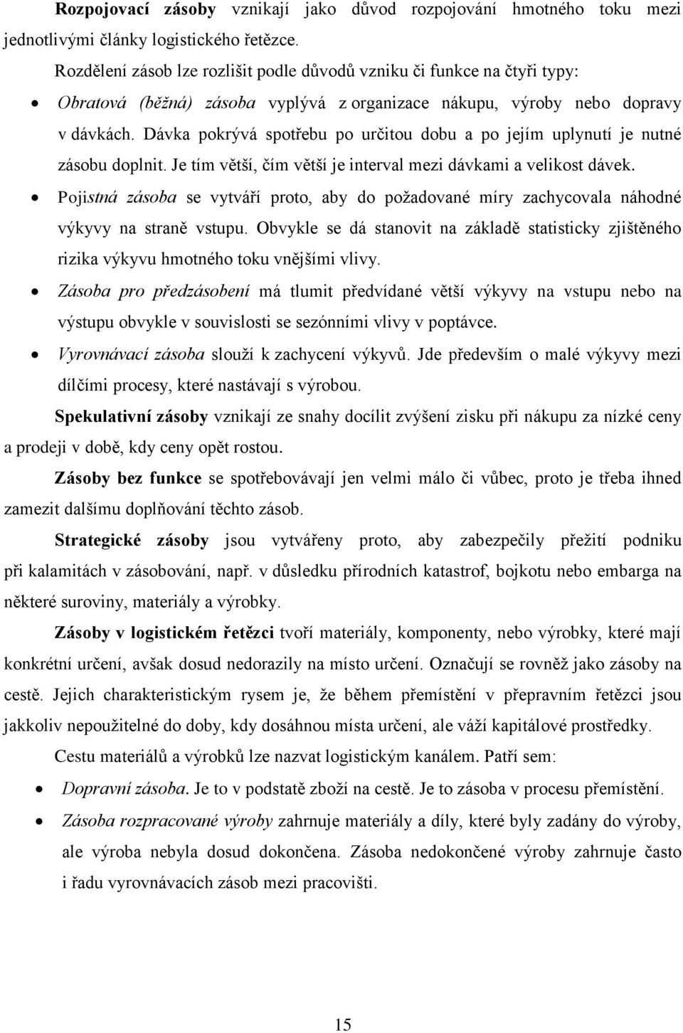 Dávka pokrývá spotřebu po určitou dobu a po jejím uplynutí je nutné zásobu doplnit. Je tím větší, čím větší je interval mezi dávkami a velikost dávek.