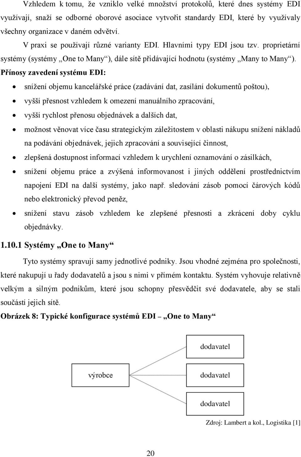 Přínosy zavedení systému EDI: sníţení objemu kancelářské práce (zadávání dat, zasílání dokumentů poštou), vyšší přesnost vzhledem k omezení manuálního zpracování, vyšší rychlost přenosu objednávek a