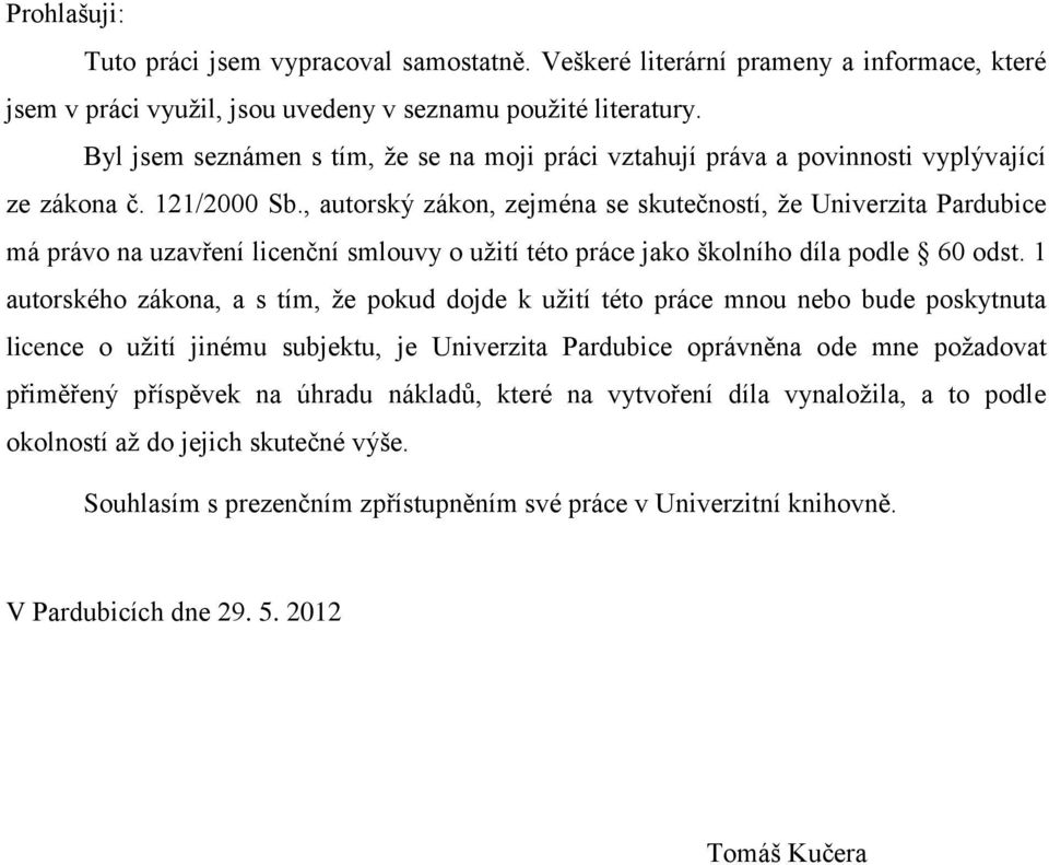 , autorský zákon, zejména se skutečností, ţe Univerzita Pardubice má právo na uzavření licenční smlouvy o uţití této práce jako školního díla podle 60 odst.