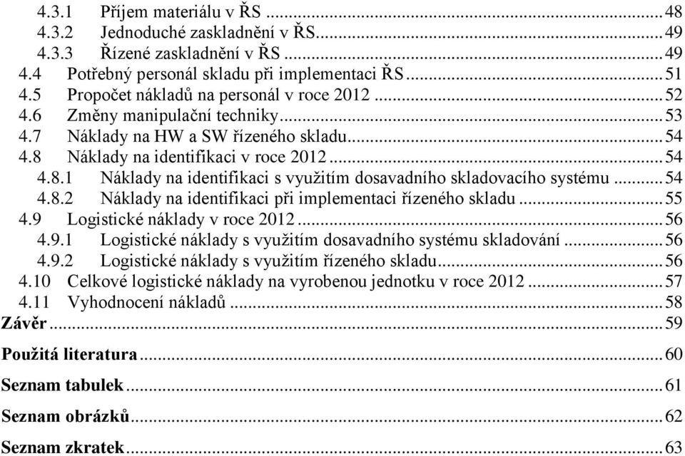 Náklady na identifikaci v roce 2012... 54 4.8.1 Náklady na identifikaci s vyuţitím dosavadního skladovacího systému... 54 4.8.2 Náklady na identifikaci při implementaci řízeného skladu... 55 4.