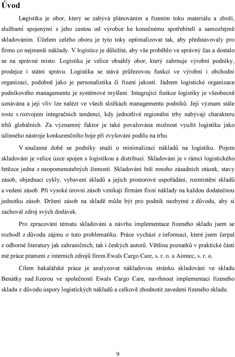 Logistika je velice obsáhlý obor, který zahrnuje výrobní podniky, prodejce i státní správu.