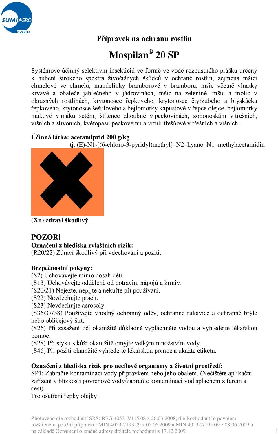 krytonosce čtyřzubého a blýskáčka řepkového, krytonosce šešulového a bejlomorky kapustové v řepce olejce, bejlomorky makové v máku setém, štítence zhoubné v peckovinách, zobonoskám v třešních,