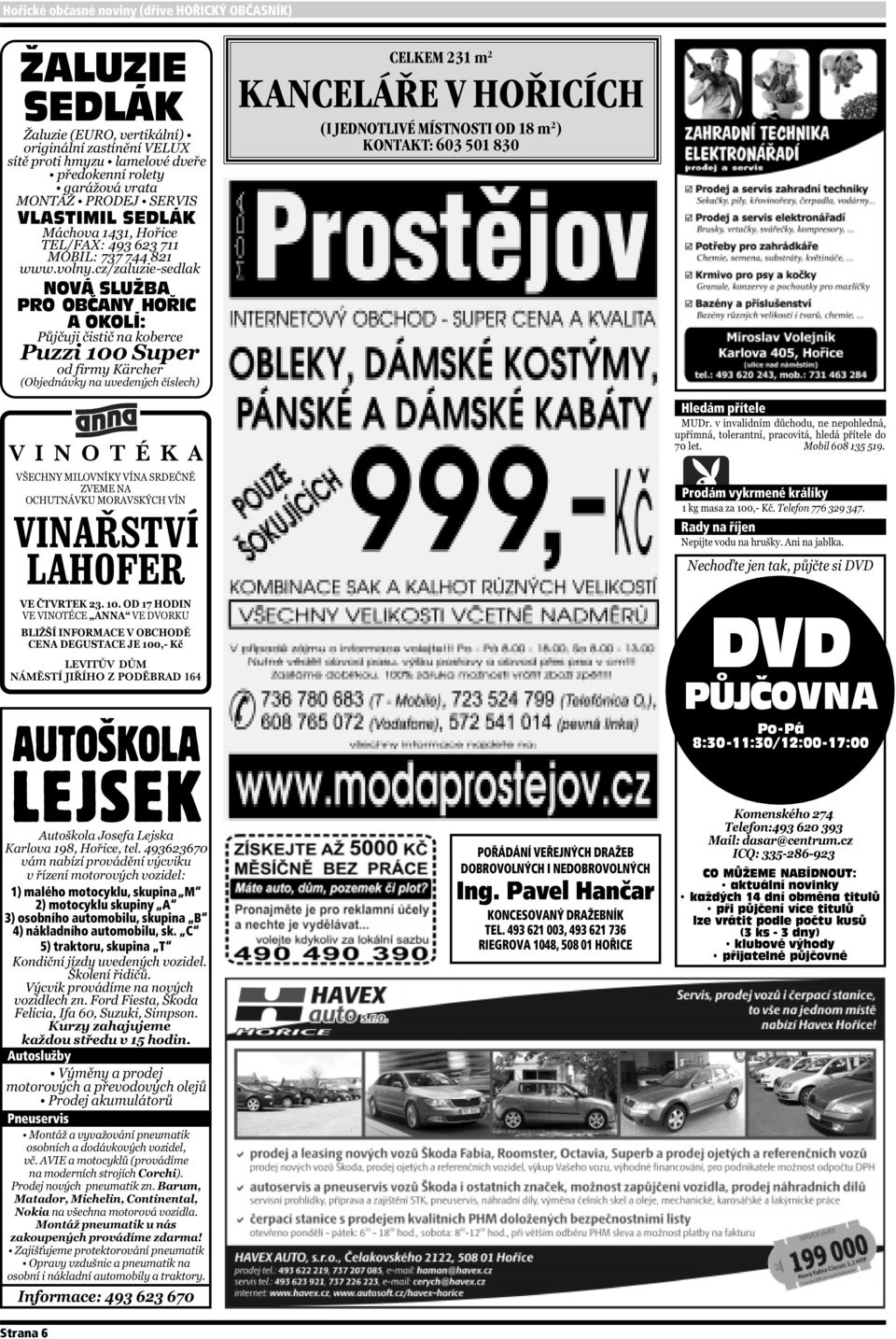 C 5) traktoru, skupina T Autoslužby Pneuservis CELKEM 231 m 2 KANCELÁŘE V HOŘICÍCH (I JEDNOTLIVÉ MÍSTNOSTI OD 18 m 2 ) KONTAKT: 603 501 830 POŘÁDÁNÍ VEŘEJNÝCH DRAŽEB DOBROVOLNÝCH I NEDOBROVOLNÝCH Ing.