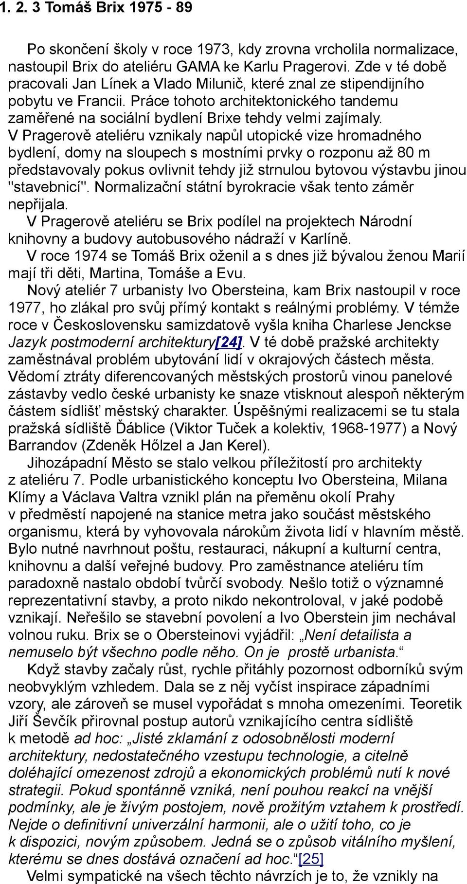V Pragerově ateliéru vznikaly napůl utopické vize hromadného bydlení, domy na sloupech s mostními prvky o rozponu až 80 m představovaly pokus ovlivnit tehdy již strnulou bytovou výstavbu jinou