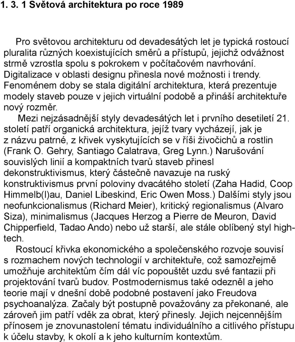 Fenoménem doby se stala digitální architektura, která prezentuje modely staveb pouze v jejich virtuální podobě a přináší architektuře nový rozměr.