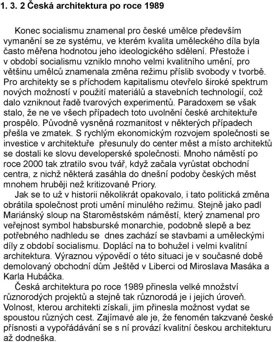 Pro architekty se s příchodem kapitalismu otevřelo široké spektrum nových možností v použití materiálů a stavebních technologií, což dalo vzniknout řadě tvarových experimentů.