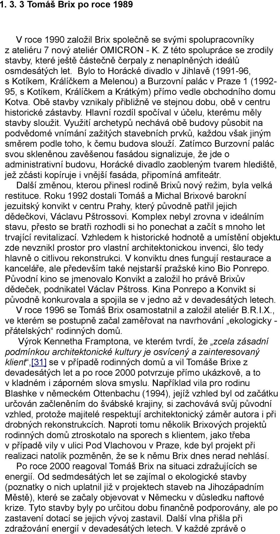 Bylo to Horácké divadlo v Jihlavě (1991-96, s Kotíkem, Králíčkem a Melenou) a Burzovní palác v Praze 1 (1992-95, s Kotíkem, Králíčkem a Krátkým) přímo vedle obchodního domu Kotva.