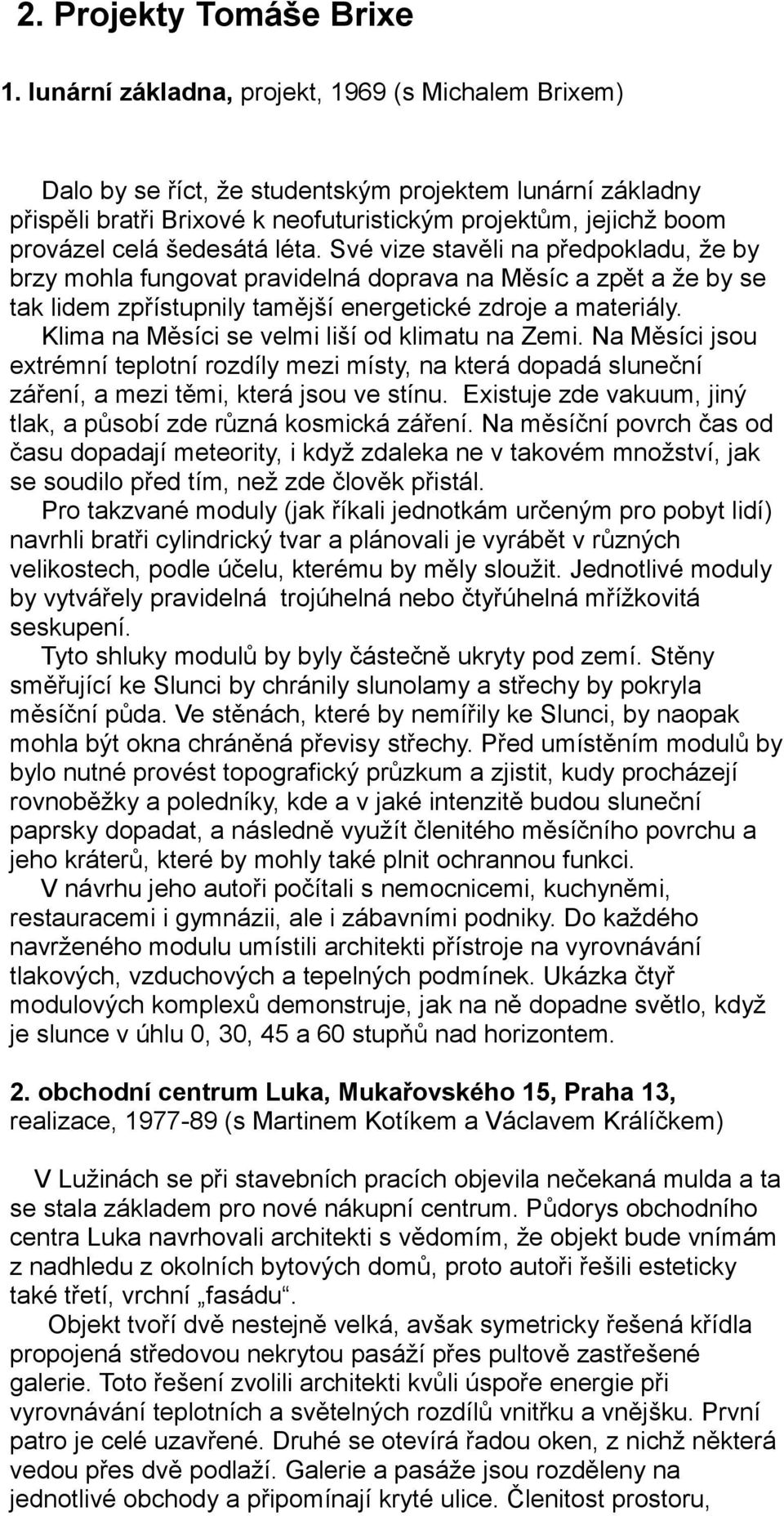 šedesátá léta. Své vize stavěli na předpokladu, že by brzy mohla fungovat pravidelná doprava na Měsíc a zpět a že by se tak lidem zpřístupnily tamější energetické zdroje a materiály.