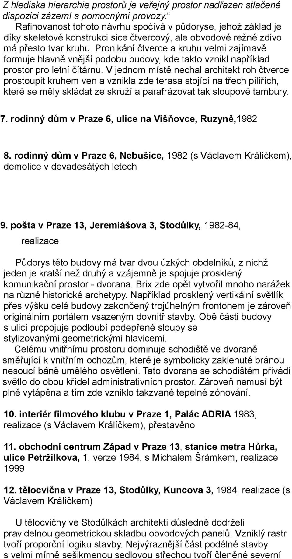 Pronikání čtverce a kruhu velmi zajímavě formuje hlavně vnější podobu budovy, kde takto vznikl například prostor pro letní čítárnu.
