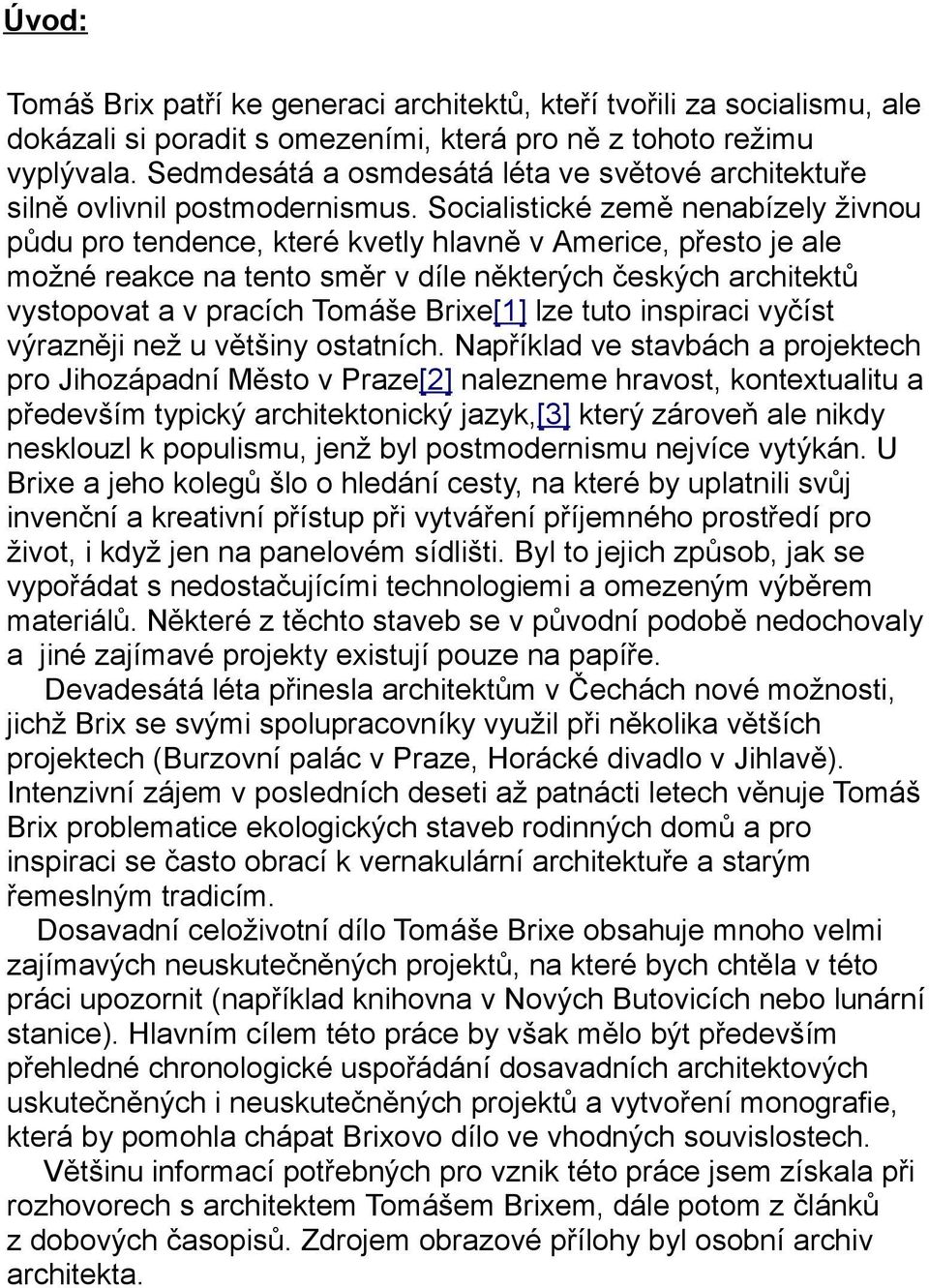Socialistické země nenabízely živnou půdu pro tendence, které kvetly hlavně v Americe, přesto je ale možné reakce na tento směr v díle některých českých architektů vystopovat a v pracích Tomáše