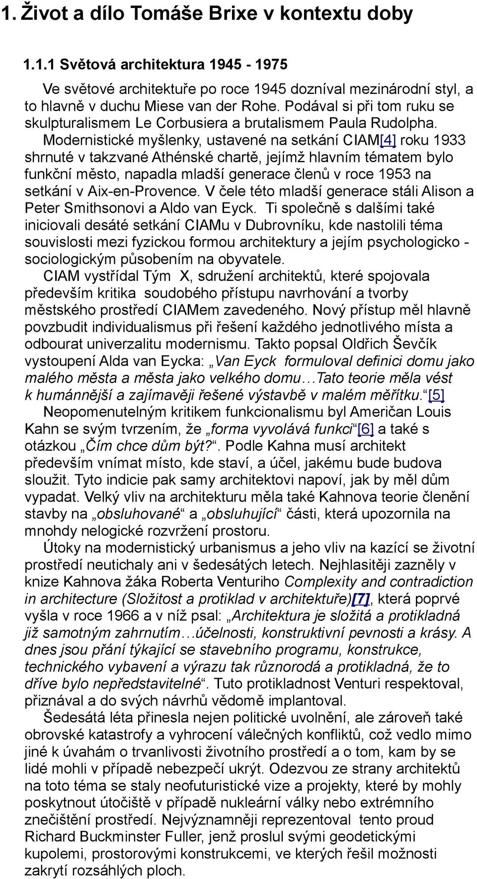 Modernistické myšlenky, ustavené na setkání CIAM[4] roku 1933 shrnuté v takzvané Athénské chartě, jejímž hlavním tématem bylo funkční město, napadla mladší generace členů v roce 1953 na setkání v