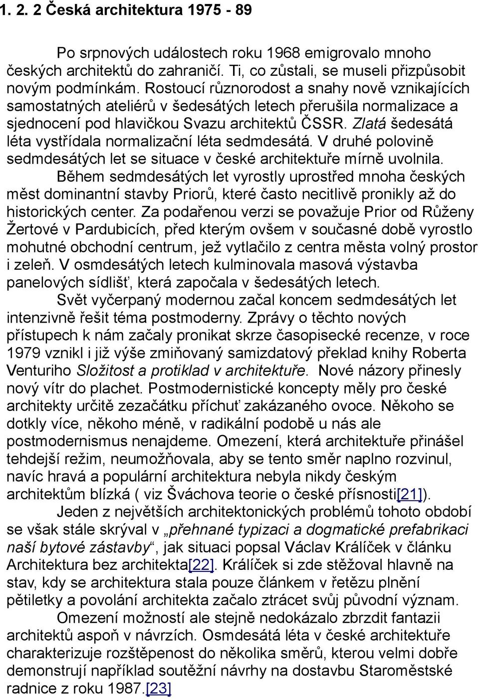Zlatá šedesátá léta vystřídala normalizační léta sedmdesátá. V druhé polovině sedmdesátých let se situace v české architektuře mírně uvolnila.