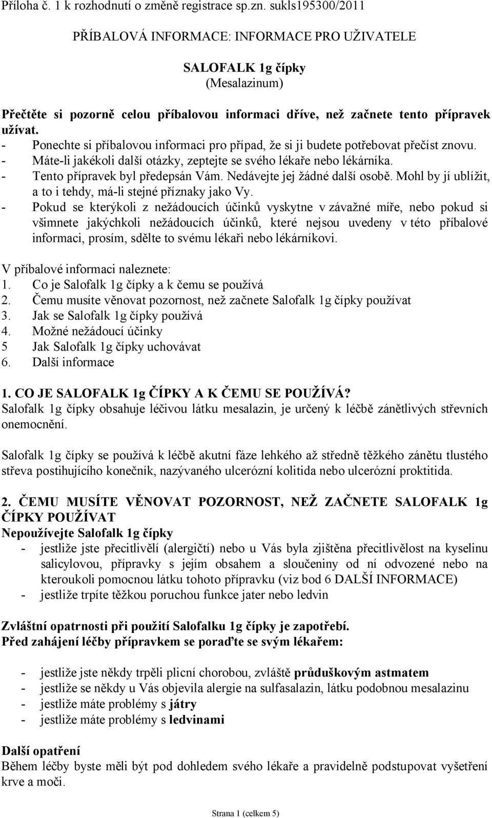 - Ponechte si příbalovou informaci pro případ, že si ji budete potřebovat přečíst znovu. - Máte-li jakékoli další otázky, zeptejte se svého lékaře nebo lékárníka. - Tento přípravek byl předepsán Vám.