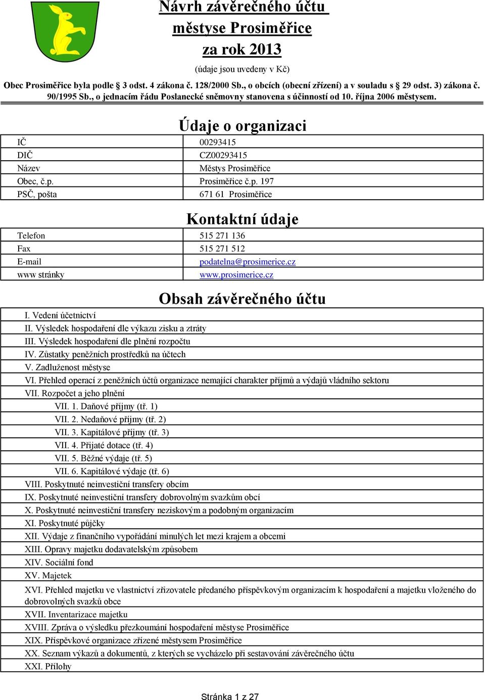 Údaje o organizaci 00293415 CZ00293415 Městys Prosiměřice Prosiměřice č.p. 197 671 61 Prosiměřice Kontaktní údaje 515 271 136 515 271 512 podatelna@prosimerice.cz www.prosimerice.cz Obsah závěrečného účtu I.