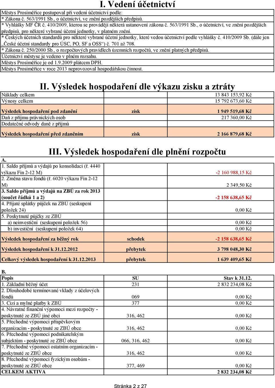 * Českých účetních standardů pro některé vybrané účetní jednotky, které vedou účetnictví podle vyhlášky č. 410/2009 Sb. (dále jen České účetní standardy pro ÚSC, PO, SF a OSS ) č. 701 až 708.