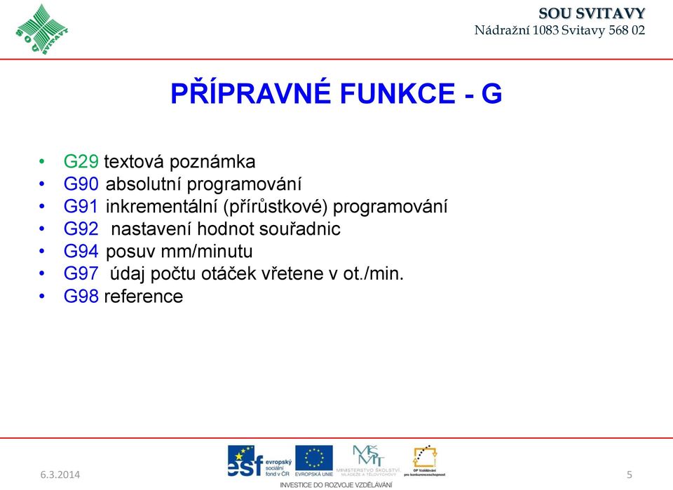 G92 nastavení hodnot souřadnic G94 posuv mm/minutu G97