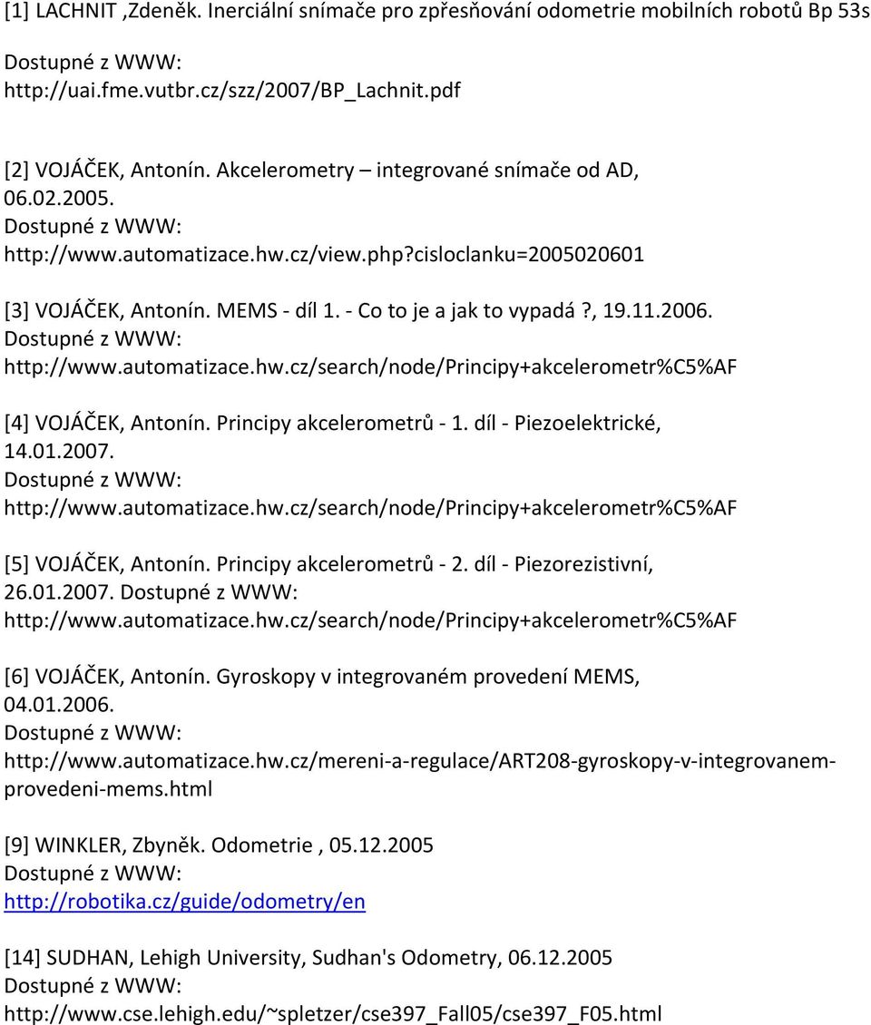 2006. Dostupné z WWW: http://www.automatizace.hw.cz/search/node/principy+akcelerometr%c5%af [4] VOJÁČEK, Antonín. Principy akcelerometrů 1. díl Piezoelektrické, 14.01.2007. Dostupné z WWW: http://www.automatizace.hw.cz/search/node/principy+akcelerometr%c5%af [5] VOJÁČEK, Antonín.