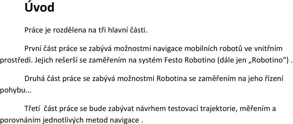 Jejich rešerší se zaměřením na systém Festo Robotino (dále jen Robotino ).