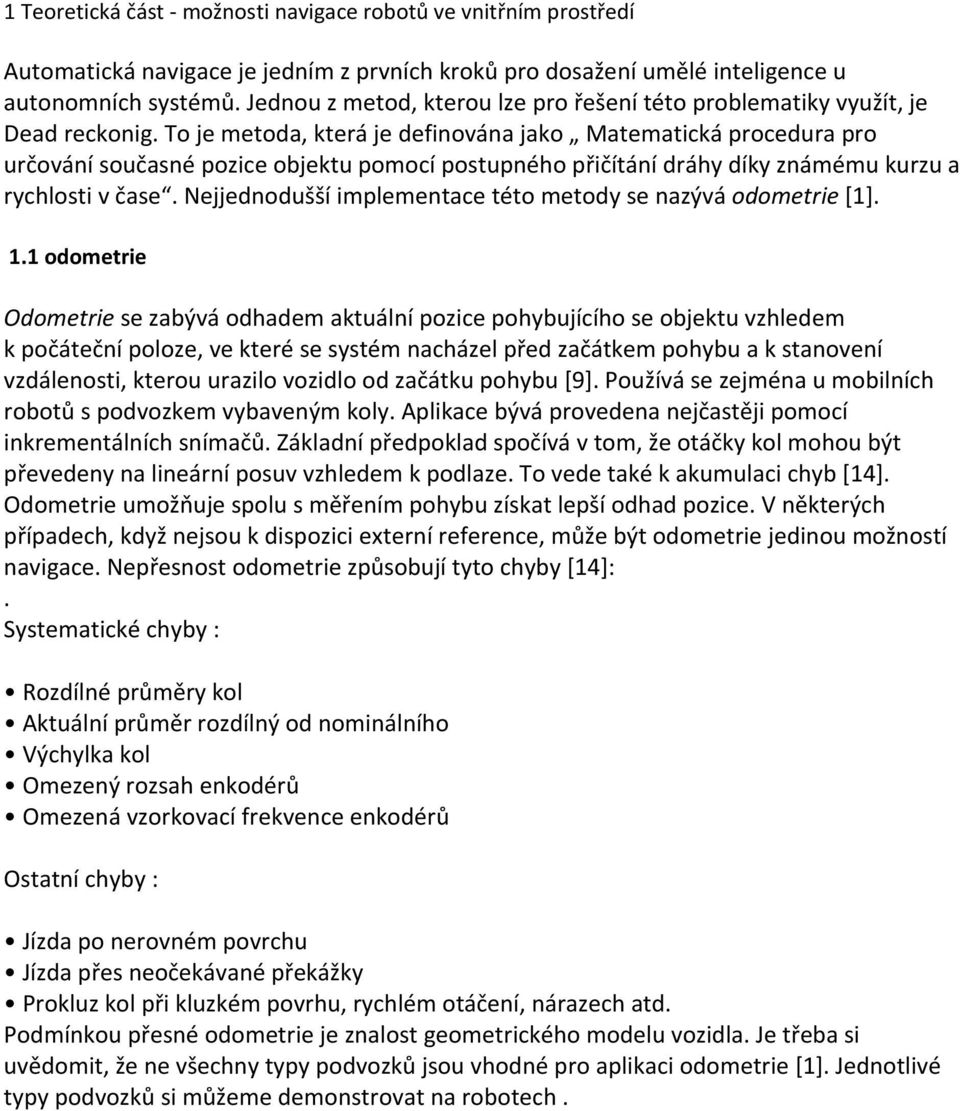 To je metoda, která je definována jako Matematická procedura pro určování současné pozice objektu pomocí postupného přičítání dráhy díky známému kurzu a rychlosti v čase.