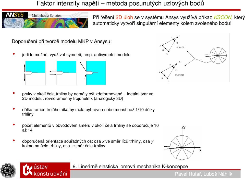 antisymetrii modelu prvky v okolíčela trhliny by neměly být zdeformované ideální tvar ve 2D modelu: rovnoramenný trojúhelník (analogicky 3D) délka ramen trojúhelníka by