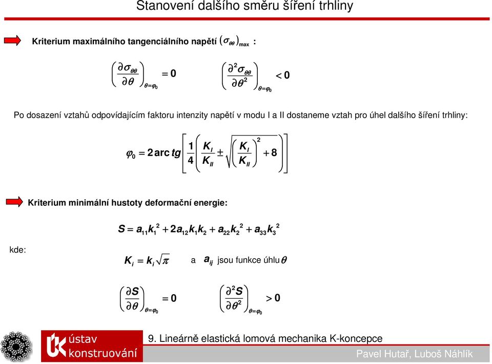 dalšího šíření trhliny: ϕ 0 2 1 K I K I = 2arctg ± + 8 4 KII K II Kriterium minimální hustoty deformační energie: S = a k