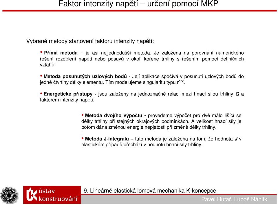 Metoda posunutých uzlových bodů - Její aplikace spočívá v posunutí uzlových bodů do jednéčtvrtiny délky elementu. Tím modelujeme singularitu typu r 1/2.