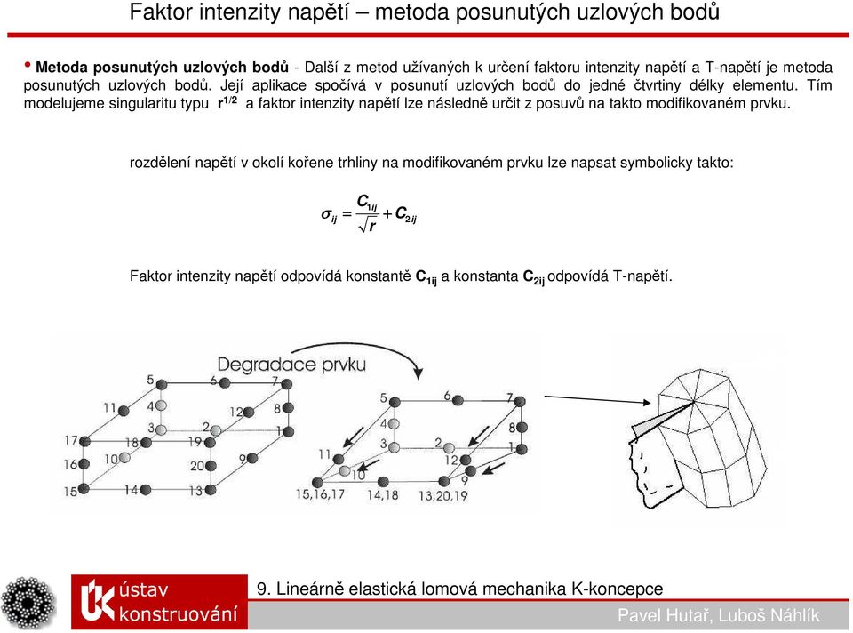 Tím modelujeme singularitu typu r 1/2 a faktor intenzity napětí lze následně určit z posuvů na takto modifikovaném prvku.