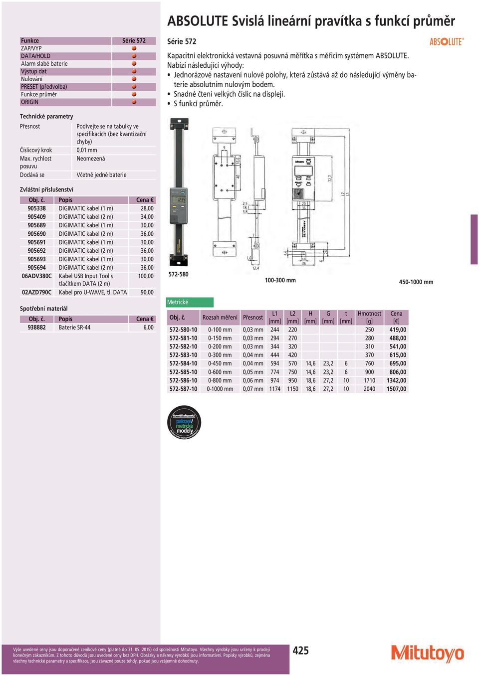 572-580 100-300 mm 450-1000 mm L1 L2 H G t Hmotnost Cena [mm] [mm] [mm] 572-580-10 0-100 mm 0,03 mm 244 220 250 419,00 572-581-10 0-150 mm 0,03 mm 294 270 280 488,00