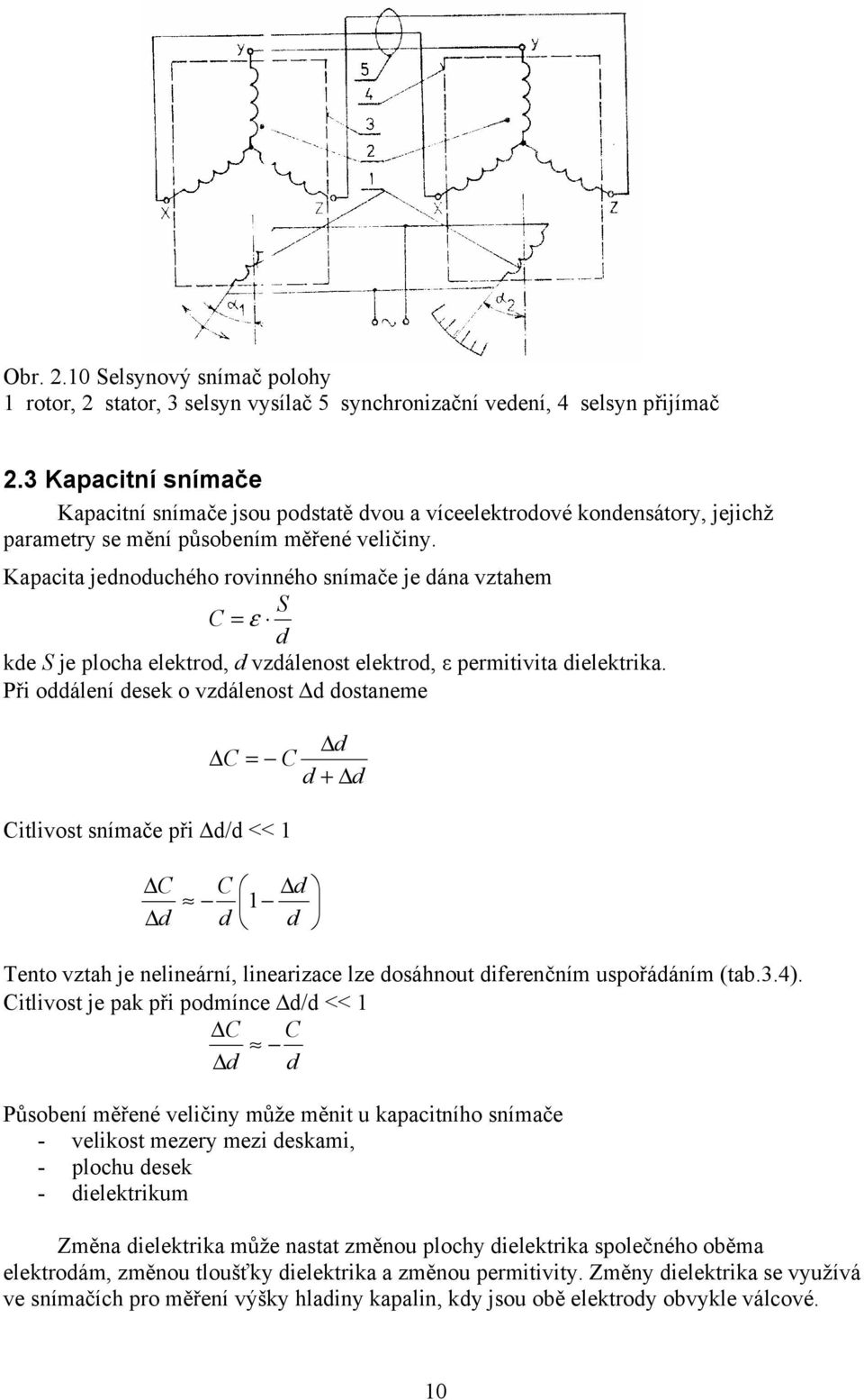 Kapacita jednoduchého rovinného snímače je dána vztahem S C = ε d kde S je plocha elektrod, d vzdálenost elektrod, ε permitivita dielektrika.