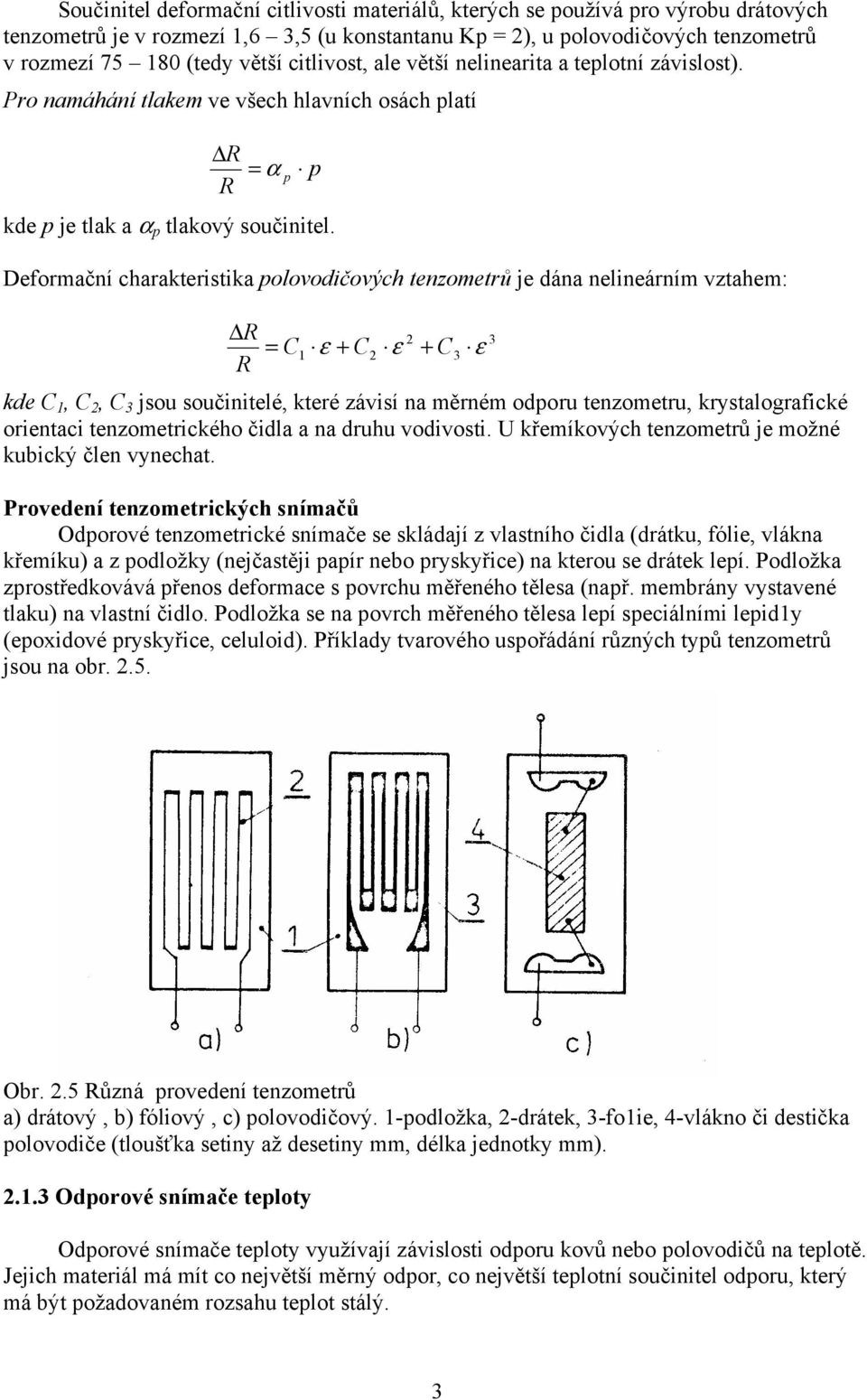 Deformační charakteristika polovodičových tenzometrů je dána nelineárním vztahem: R = C R 3 ε + C ε + C3 ε kde C, C, C 3 jsou součinitelé, které závisí na měrném odporu tenzometru, krystalografické