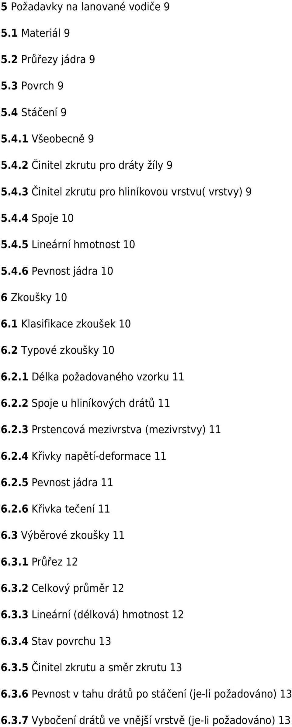 2.4 Křivky napětí-deformace 11 6.2.5 Pevnost jádra 11 6.2.6 Křivka tečení 11 6.3 Výběrové zkoušky 11 6.3.1 Průřez 12 6.3.2 Celkový průměr 12 6.3.3 Lineární (délková) hmotnost 12 6.3.4 Stav povrchu 13 6.