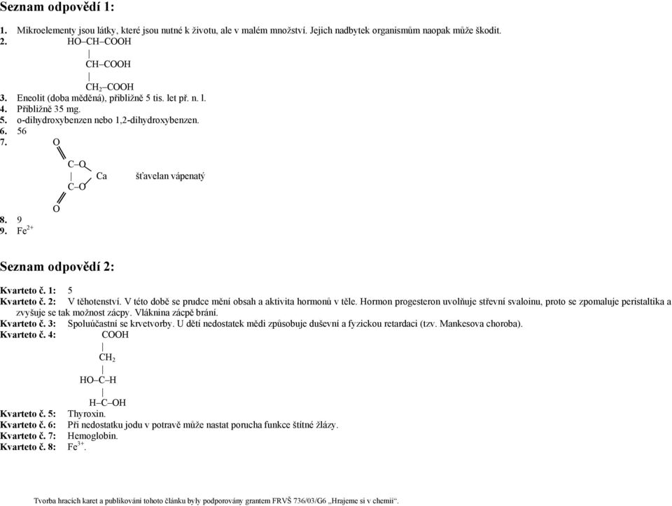 Fe 2+ O Seznam odpovědí 2: Kvarteto č. 1: 5 Kvarteto č. 2: V těhotenství. V této době se prudce mění obsah a aktivita hormonů v těle.