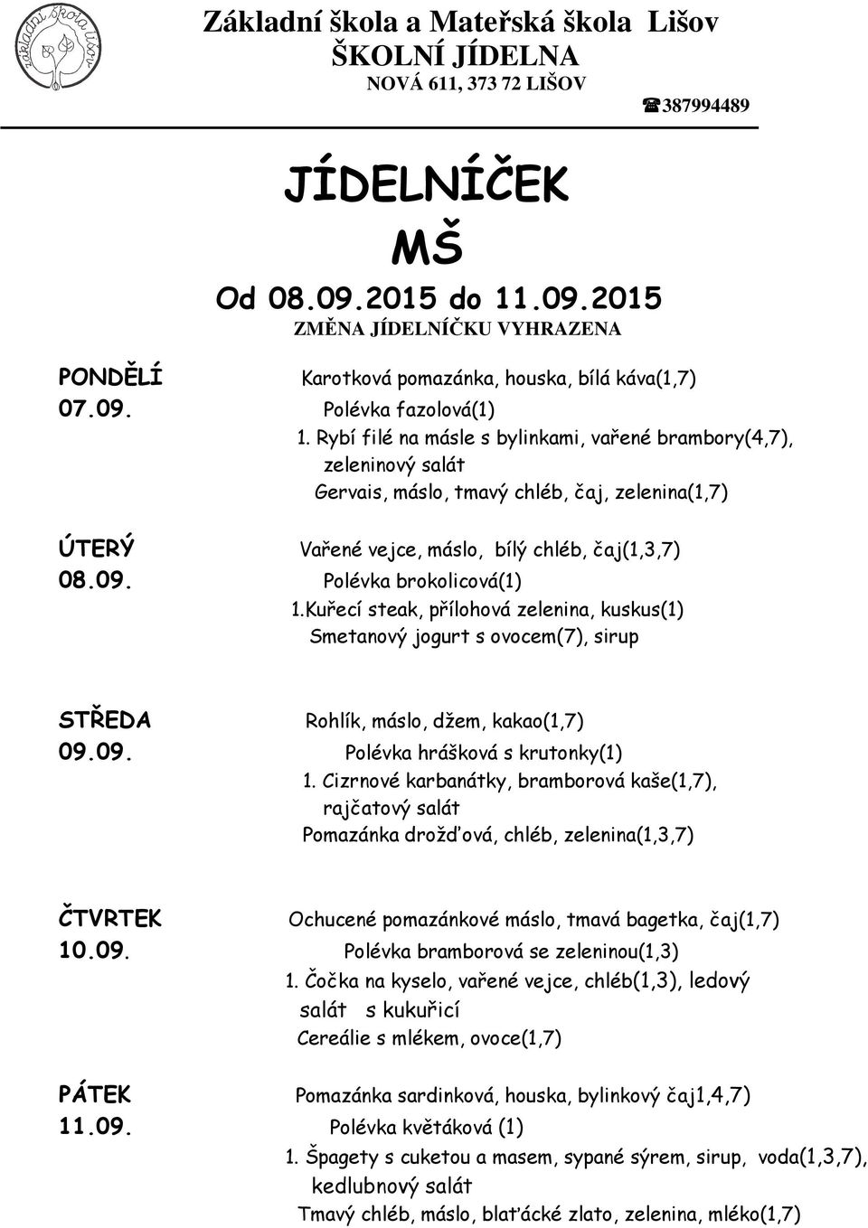 Kuřecí steak, přílohová zelenina, kuskus(1) Smetanový jogurt s ovocem(7), sirup Rohlík, máslo, džem, kakao(1,7) 09.09. Polévka hrášková s krutonky(1) 1.