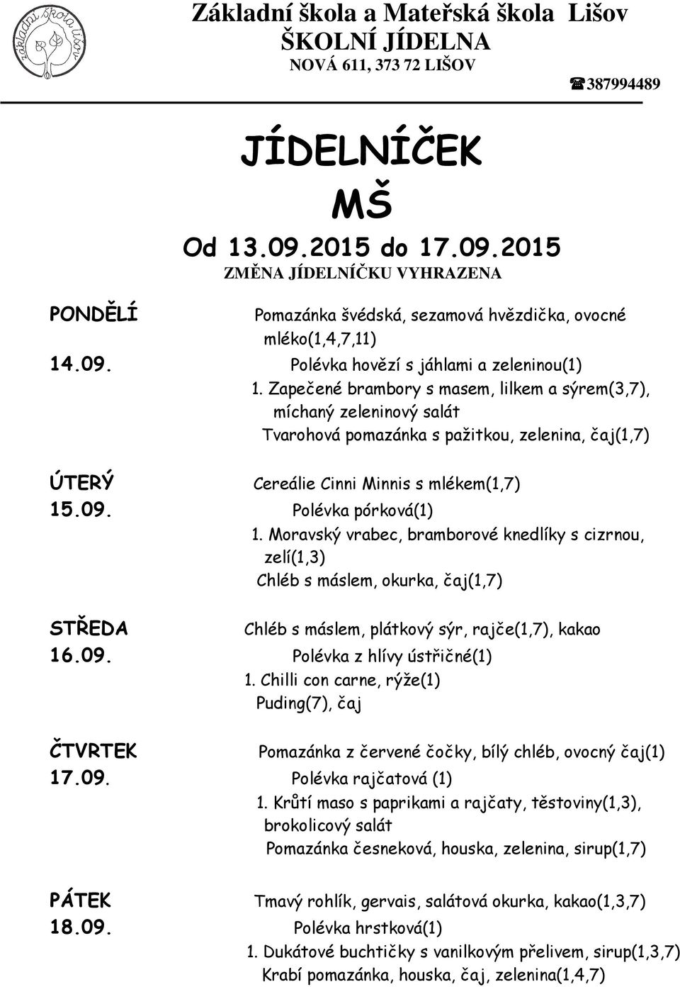 Moravský vrabec, bramborové knedlíky s cizrnou, zelí(1,3) Chléb s máslem, okurka, čaj(1,7) Chléb s máslem, plátkový sýr, rajče(1,7), kakao 16.09. Polévka z hlívy ústřičné(1) 1.