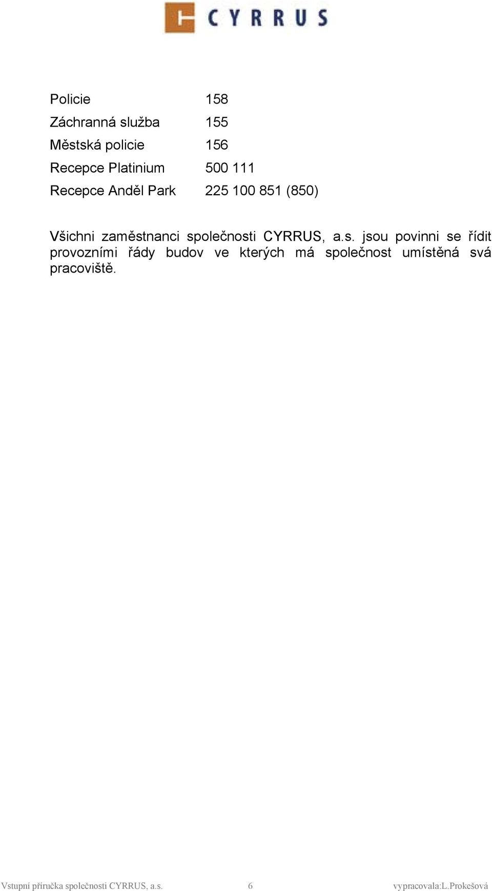 s. jsu pvinni se řídit prvzními řády budv ve kterých má splečnst umístěná