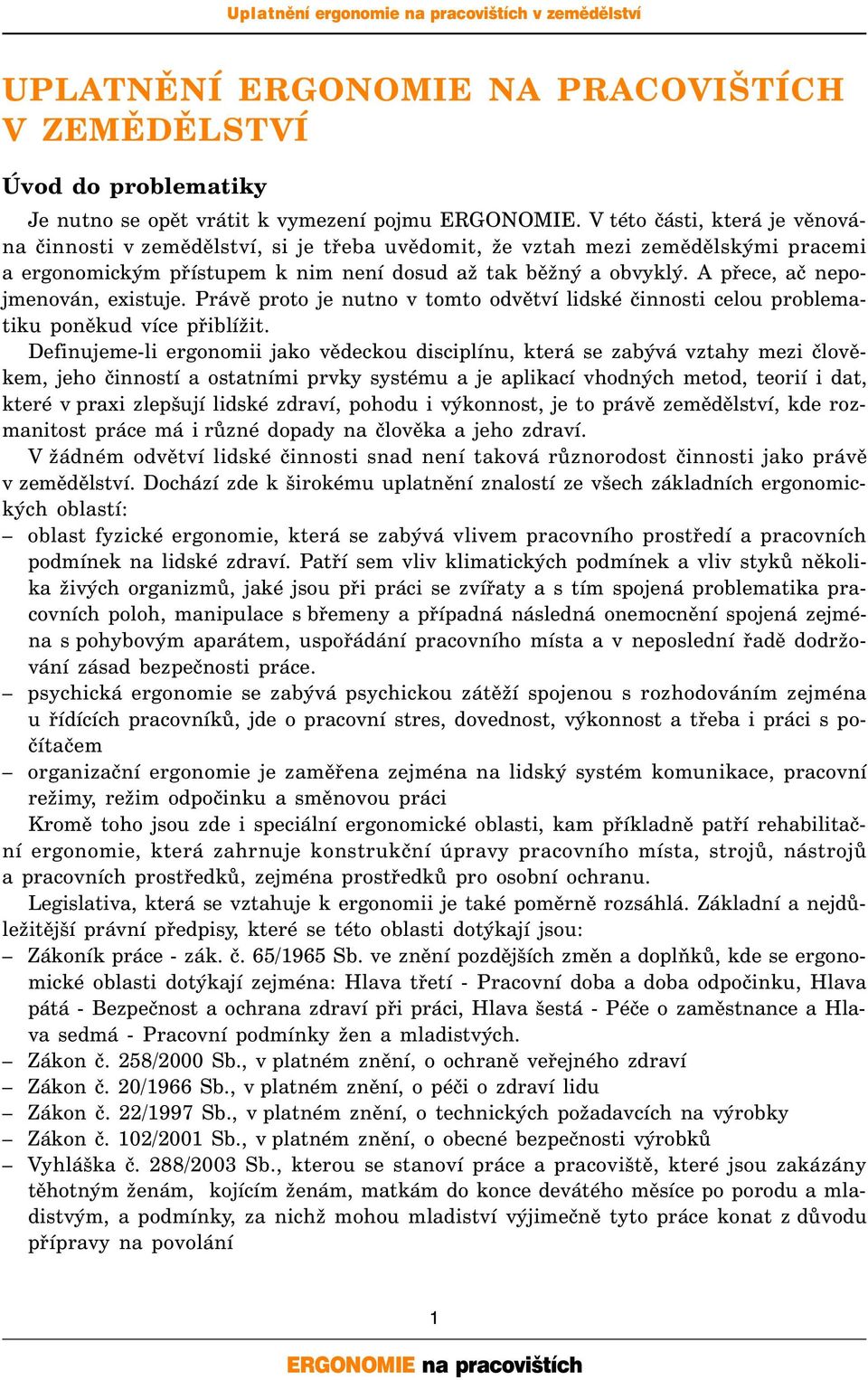 A přece, ač nepojmenován, existuje. Právě proto je nutno v tomto odvětví lidské činnosti celou problematiku poněkud více přiblížit.