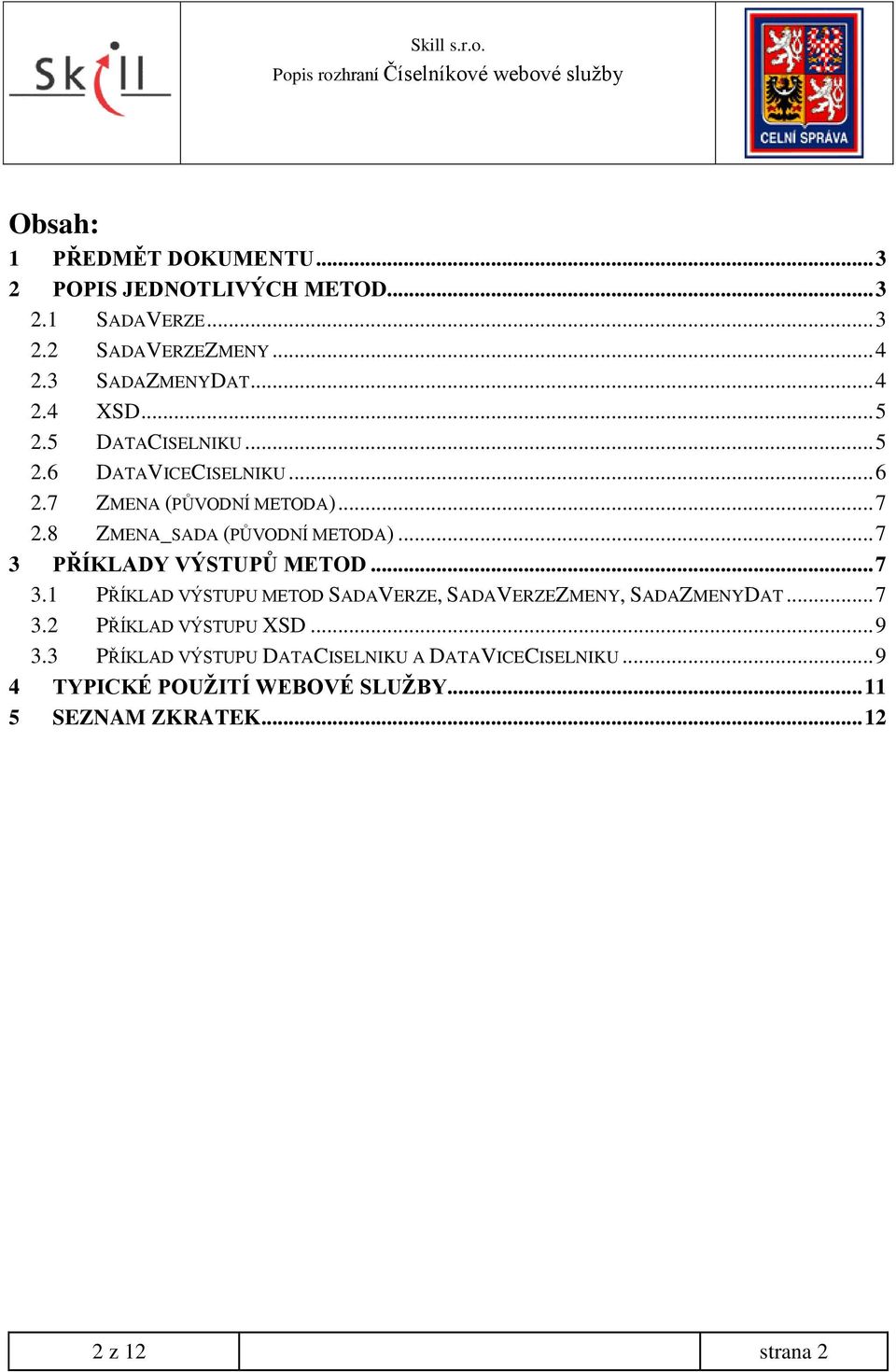 .. 7 3 PŘÍKLADY VÝSTUPŮ METOD... 7 3.1 PŘÍKLAD VÝSTUPU METOD SADAVERZE, SADAVERZEZMENY, SADAZMENYDAT... 7 3.2 PŘÍKLAD VÝSTUPU XSD.
