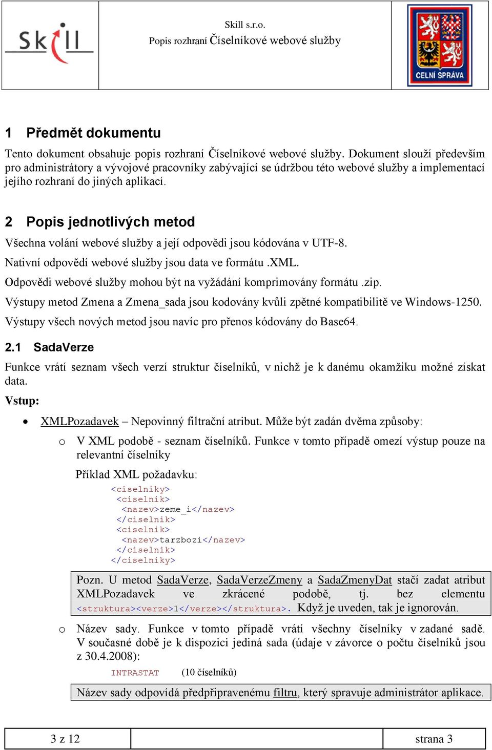 2 Popis jednotlivých metod Všechna volání webové služby a její odpovědi jsou kódována v UTF-8. Nativní odpovědí webové služby jsou data ve formátu.xml.