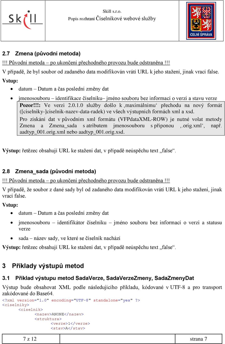 0 služby došlo k maximálnímu přechodu na nový formát ([ciselniky-]ciselnik-nazev-data-radek) ve všech výstupních formách xml a xsd.