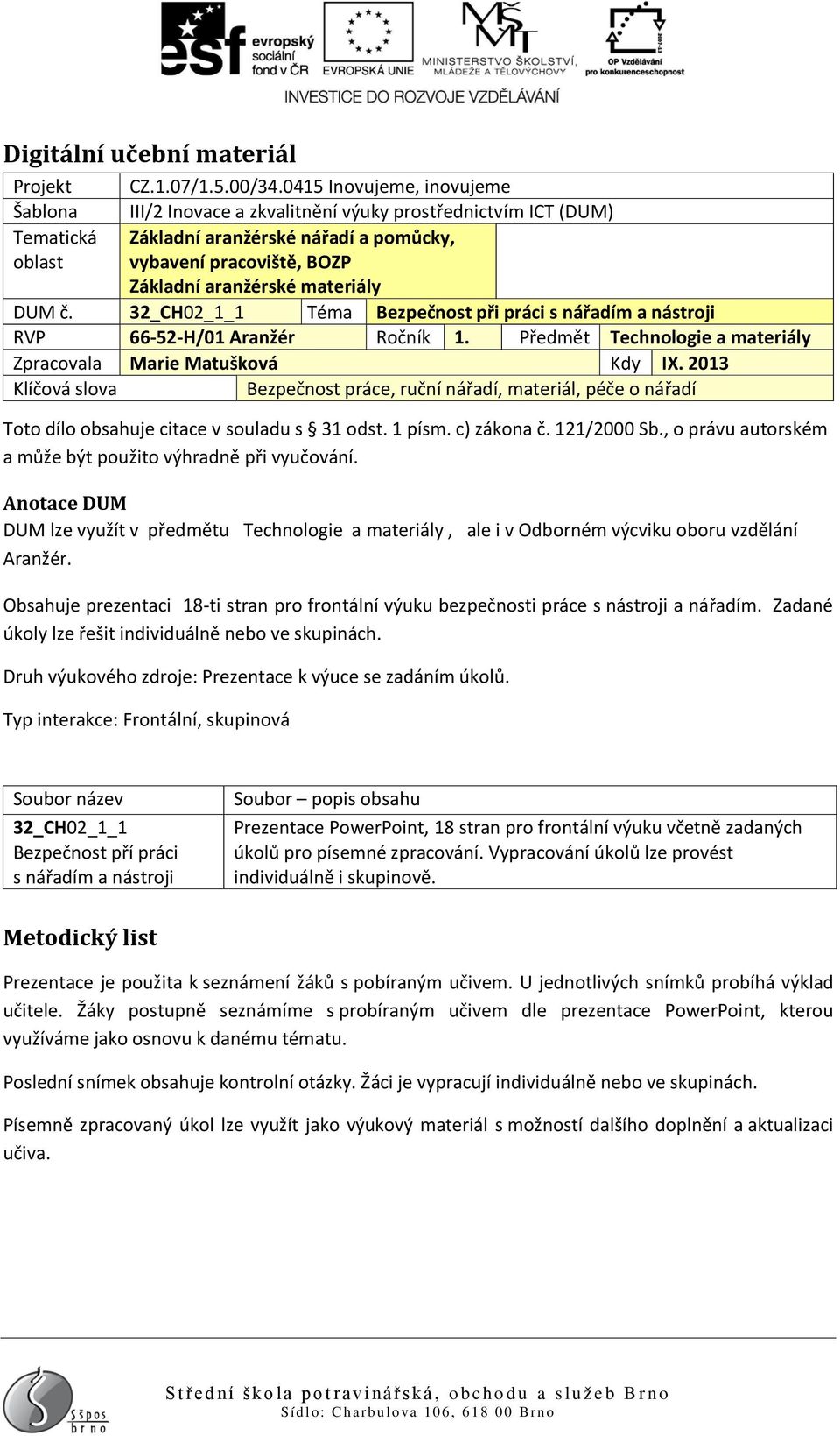 materiály DUM č. 32_CH02_1_1 Téma Bezpečnost při práci s nářadím a nástroji RVP 66-52-H/01 Aranžér Ročník 1. Předmět Technologie a materiály Zpracovala Marie Matušková Kdy IX.