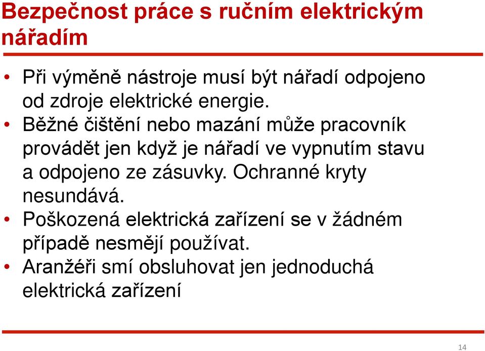 Běžné čištění nebo mazání může pracovník provádět jen když je nářadí ve vypnutím stavu a