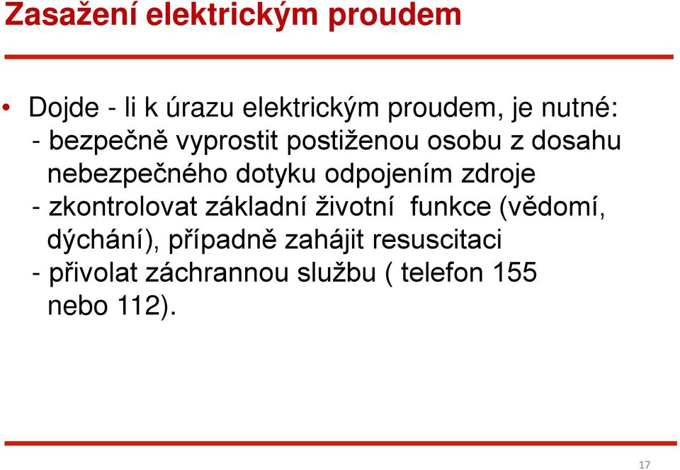 odpojením zdroje - zkontrolovat základní životní funkce (vědomí, dýchání),